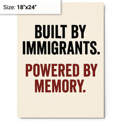 Built by immigrants Powered by memory metal print on a plain backdrop in size 18"x24".