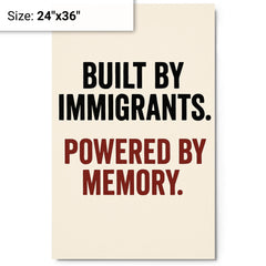 Built by immigrants Powered by memory metal print on a plain backdrop in size 24"x36".
