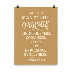 But you man of God pursue righteousness godliness faith love endurance and gentleness 1 Timothy 611 poster on a plain backdrop in size 8"x10".