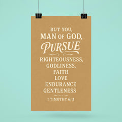 But you man of God pursue righteousness godliness faith love endurance and gentleness 1 Timothy 611 poster 6