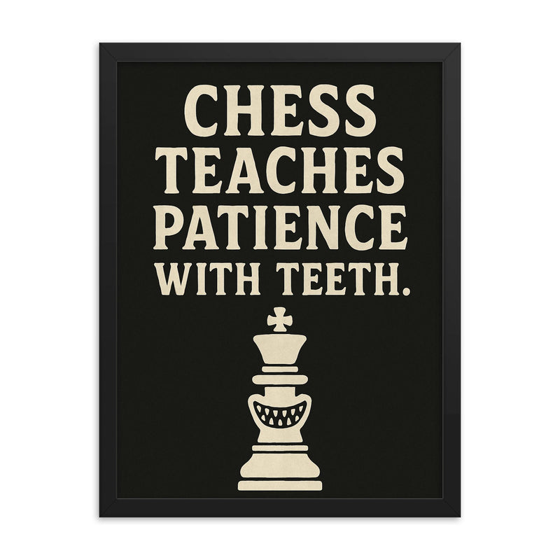 Chess teaches patience with teeth framed print on a plain backdrop in size 18