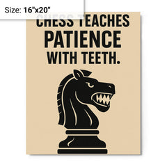 Chess teaches patience with teeth metal print on a plain backdrop in size 16"x20".