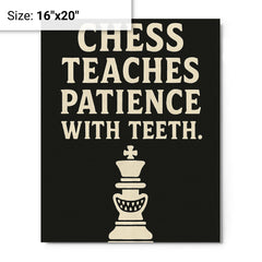 Chess teaches patience with teeth metal print on a plain backdrop in size 16"x20".