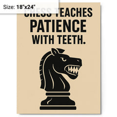 Chess teaches patience with teeth metal print on a plain backdrop in size 18"x24".