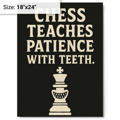 Chess teaches patience with teeth metal print on a plain backdrop in size 18"x24".