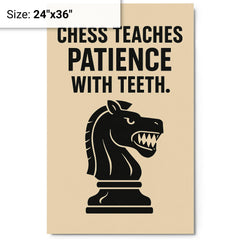 Chess teaches patience with teeth metal print on a plain backdrop in size 24"x36".