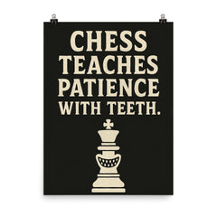 Chess teaches patience with teeth poster on a plain backdrop in size 8"x10".