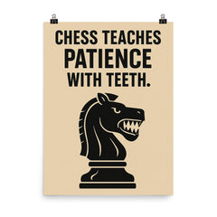 Chess teaches patience with teeth poster on a plain backdrop in size 8"x10".