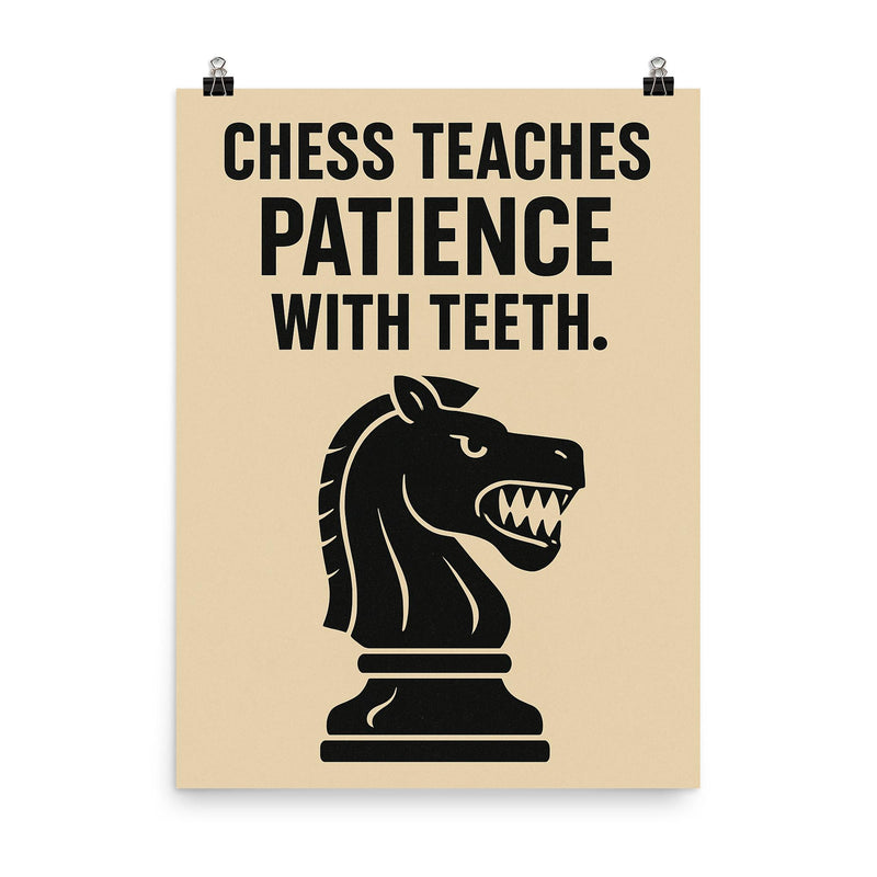 Chess teaches patience with teeth poster on a plain backdrop in size 8