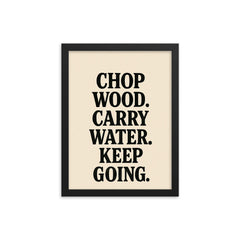 Chop wood Carry water Keep going framed print on a plain backdrop in size 12"x16".
