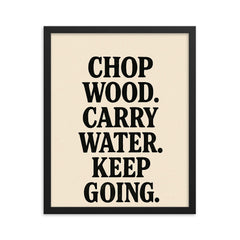 Chop wood Carry water Keep going framed print on a plain backdrop in size 16"x20".