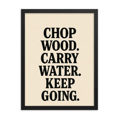 Chop wood Carry water Keep going framed print on a plain backdrop in size 18"x24".