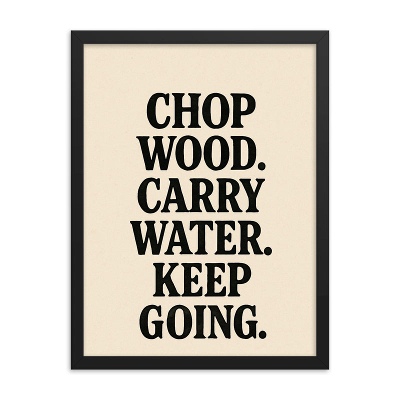 Chop wood Carry water Keep going framed print on a plain backdrop in size 18
