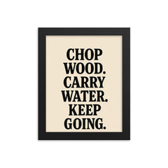 Chop wood Carry water Keep going framed print on a plain backdrop in size 8"x10".