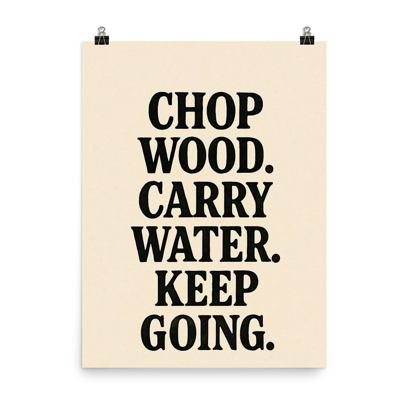 Chop wood Carry water Keep going poster on a plain backdrop in size 8