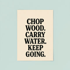 Chop wood Carry water Keep going poster 8