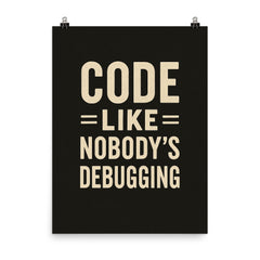Code like nobody’s debugging poster on a plain backdrop in size 8"x10".