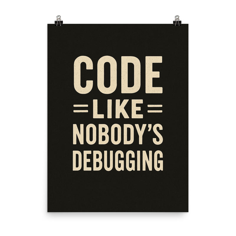 Code like nobody’s debugging poster on a plain backdrop in size 8