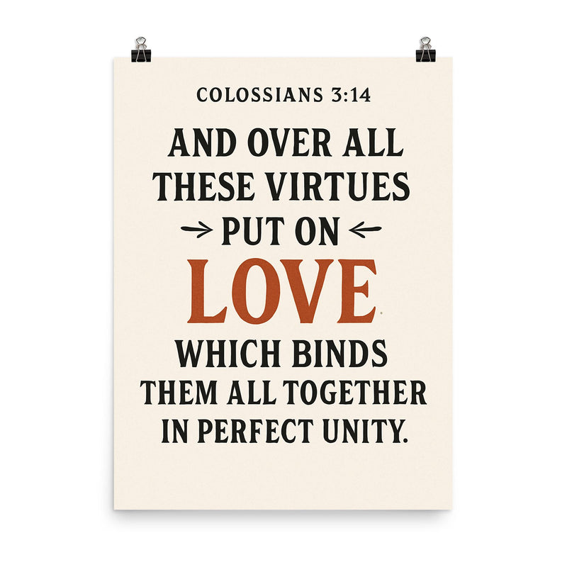 Colossians 314 And over all these virtues put on love which binds them all together in perfect unity poster on a plain backdrop in size 8