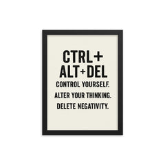 CTRL + ALT + DEL Control yourself Alter your thinking Delete negativity framed print on a plain backdrop in size 12"x16".
