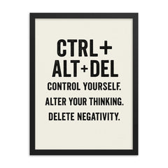CTRL + ALT + DEL Control yourself Alter your thinking Delete negativity framed print on a plain backdrop in size 18"x24".