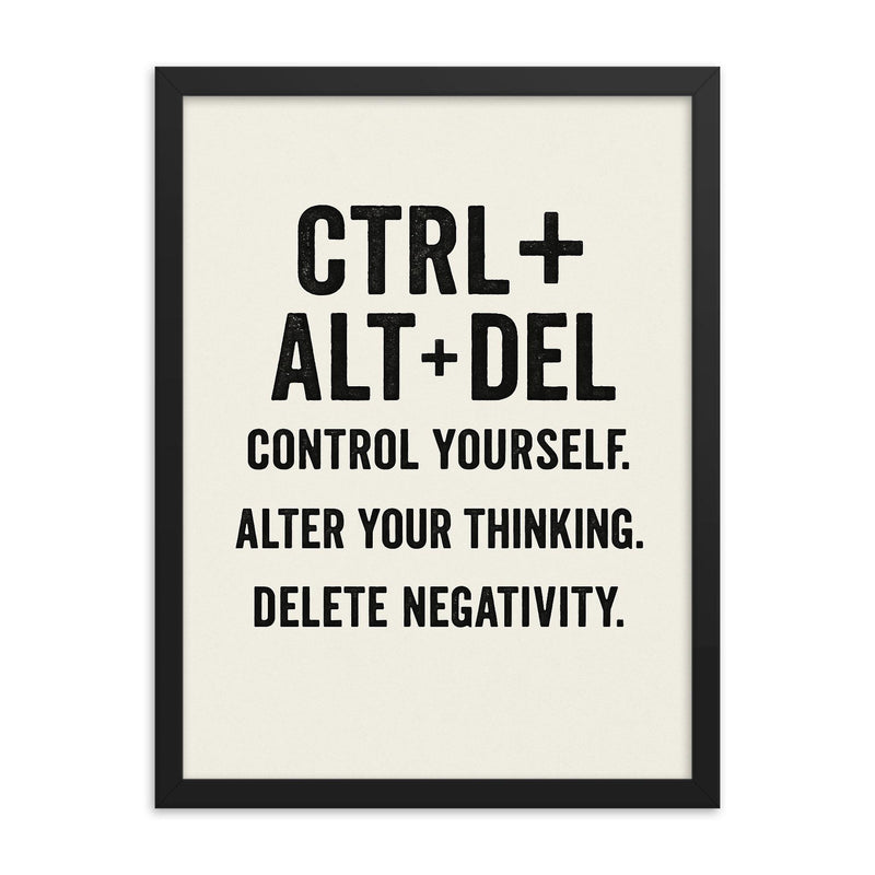 CTRL + ALT + DEL Control yourself Alter your thinking Delete negativity framed print on a plain backdrop in size 18