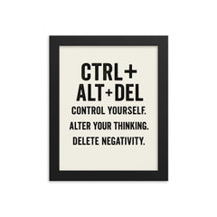 CTRL + ALT + DEL Control yourself Alter your thinking Delete negativity framed print on a plain backdrop in size 8"x10".