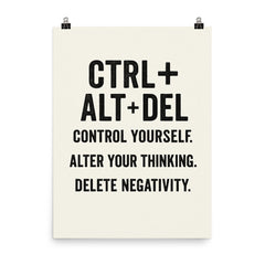 CTRL + ALT + DEL Control yourself Alter your thinking Delete negativity poster on a plain backdrop in size 8"x10".