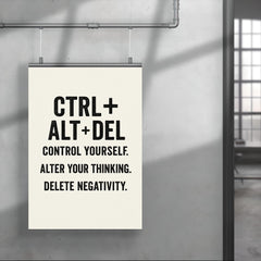 CTRL + ALT + DEL Control yourself Alter your thinking Delete negativity poster 4