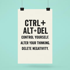 CTRL + ALT + DEL Control yourself Alter your thinking Delete negativity poster 6