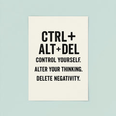 CTRL + ALT + DEL Control yourself Alter your thinking Delete negativity poster 8