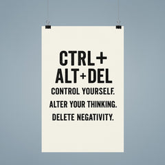 CTRL + ALT + DEL Control yourself Alter your thinking Delete negativity poster 9