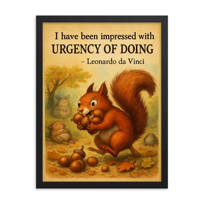 da Vinci urgency quote energetic squirrel gathering nuts inspiring poster framed print on a plain backdrop in size 18