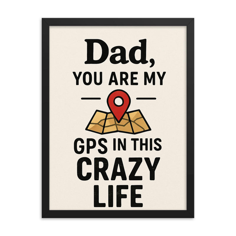 Dad you are my GPS in this crazy life framed print on a plain backdrop in size 18