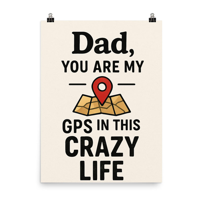 Dad you are my GPS in this crazy life poster on a plain backdrop in size 8