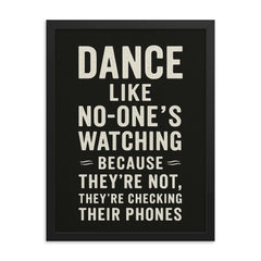 Dance like no one's watching because they're not they're checking their phones framed print on a plain backdrop in size 18"x24".