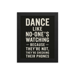Dance like no one's watching because they're not they're checking their phones framed print on a plain backdrop in size 8"x10".