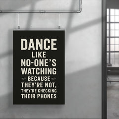 Dance like no one's watching because they're not they're checking their phones poster 4