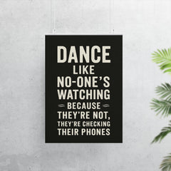 Dance like no one's watching because they're not they're checking their phones poster 7