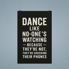 Dance like no one's watching because they're not they're checking their phones poster 9