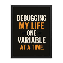 Debugging my life one variable at a time framed print on a plain backdrop in size 18"x24".