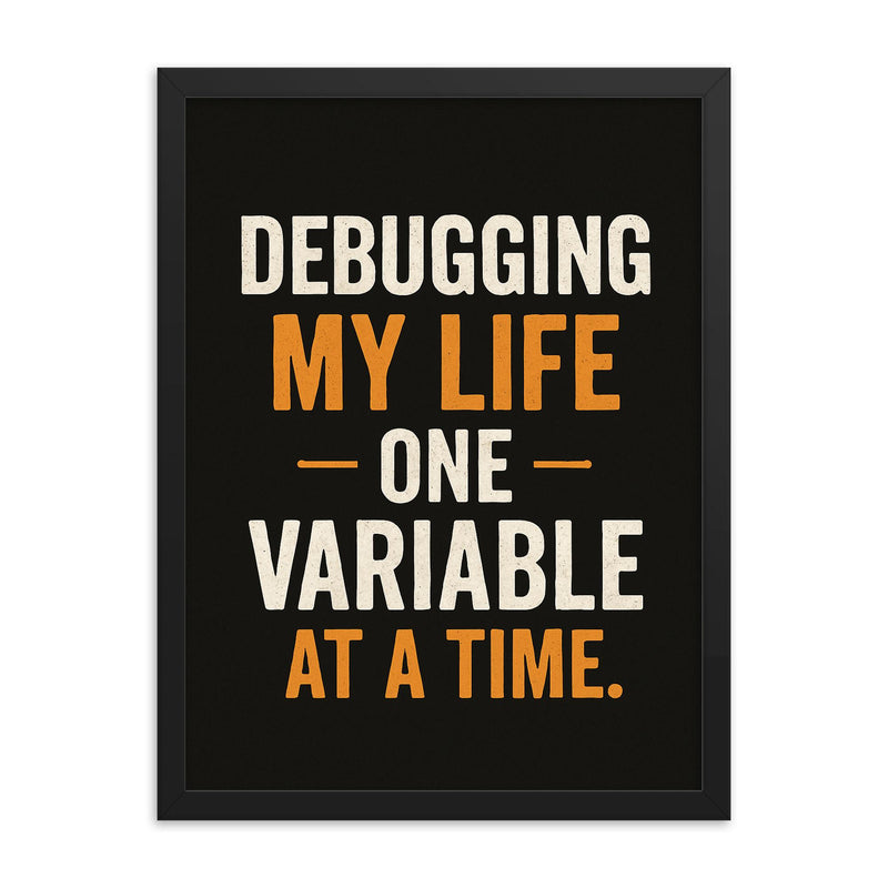 Debugging my life one variable at a time framed print on a plain backdrop in size 18