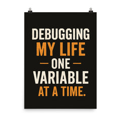 Debugging my life one variable at a time poster on a plain backdrop in size 8"x10".