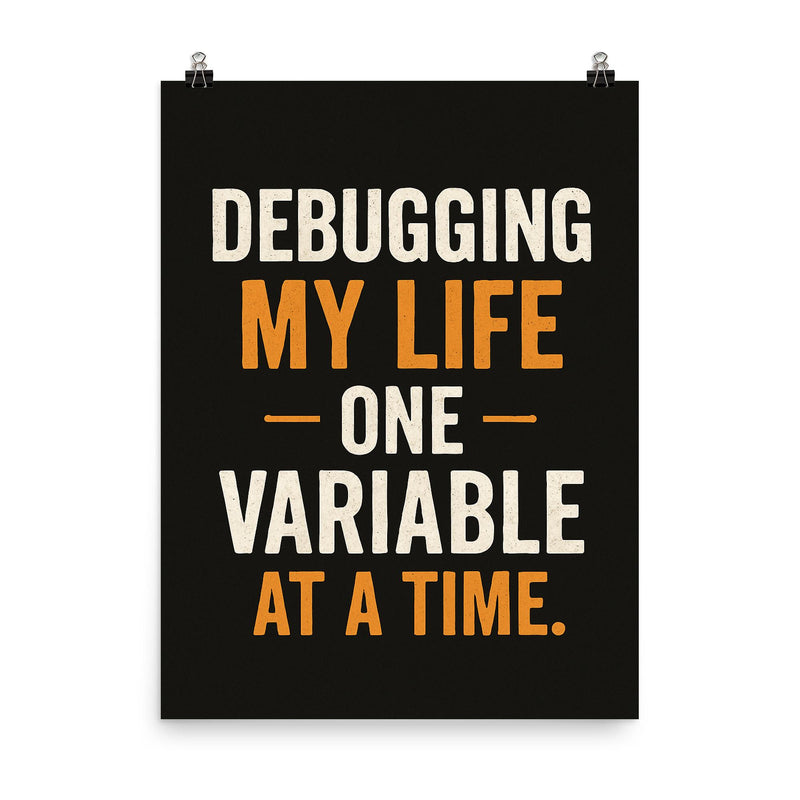 Debugging my life one variable at a time poster on a plain backdrop in size 8