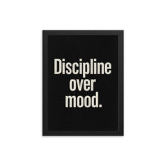 Discipline over mood framed print on a plain backdrop in size 12"x16".