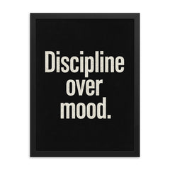 Discipline over mood framed print on a plain backdrop in size 18"x24".