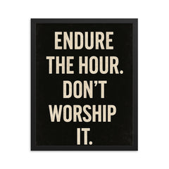 Endure the hour Don't worship it framed print on a plain backdrop in size 16"x20".