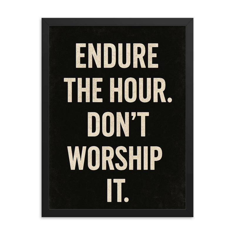 Endure the hour Don't worship it framed print on a plain backdrop in size 18