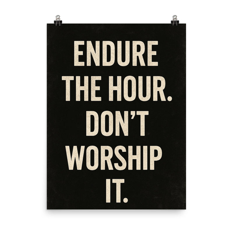 Endure the hour Don't worship it poster on a plain backdrop in size 8