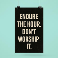 Endure the hour Don't worship it poster 6